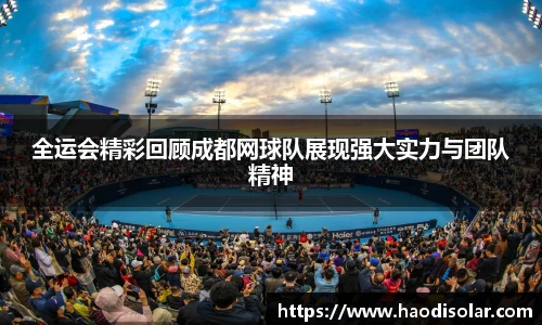全运会精彩回顾成都网球队展现强大实力与团队精神